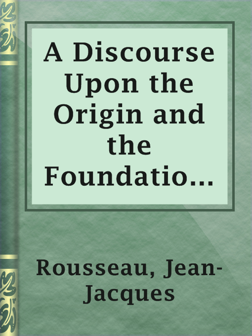 Title details for A Discourse Upon the Origin and the Foundation Of by Jean-Jacques Rousseau - Available